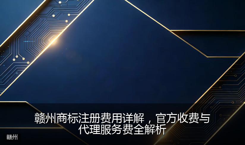 赣州商标注册费用详解，官方收费与代理服务费全解析