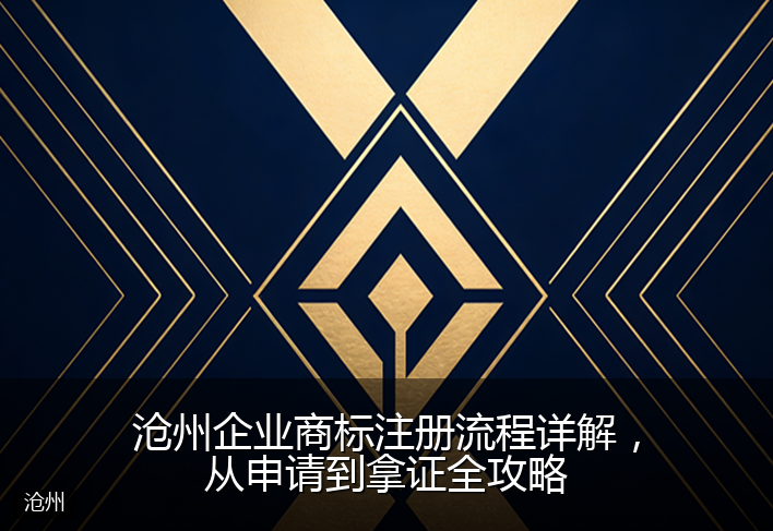沧州企业商标注册流程详解，从申请到拿证全攻略