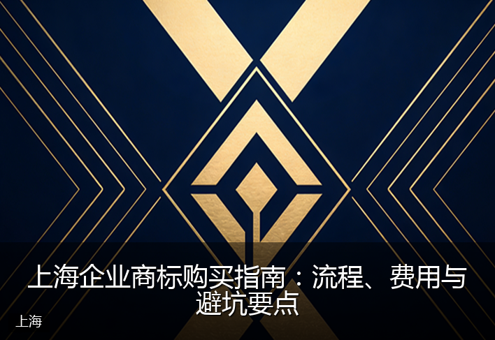 上海企业商标购买指南：流程、费用与避坑要点
