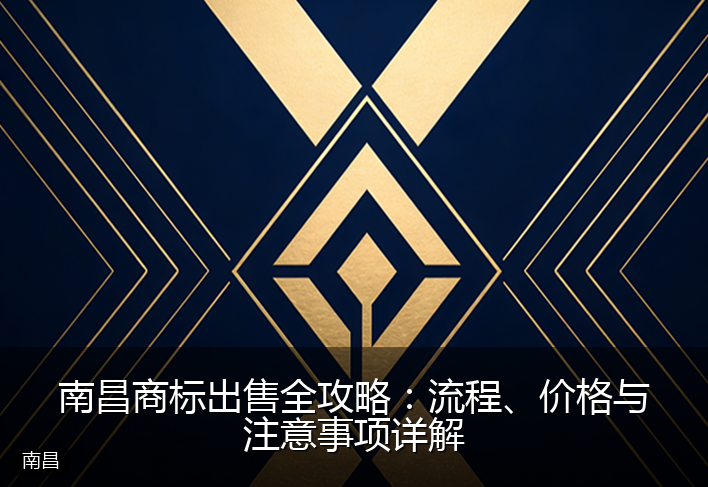 南昌商标出售全攻略：流程、价格与注意事项详解