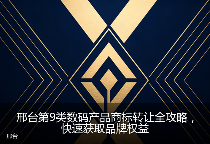 邢台第9类数码产品商标转让全攻略，快速获取品牌权益