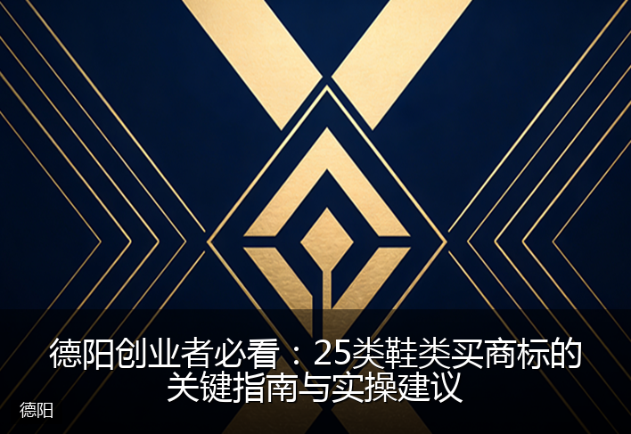 德阳创业者必看：25类鞋类买商标的关键指南与实操建议
