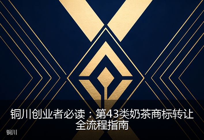 铜川创业者必读：第43类奶茶商标转让全流程指南
