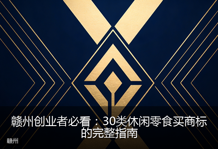 赣州创业者必看：30类休闲零食买商标的完整指南